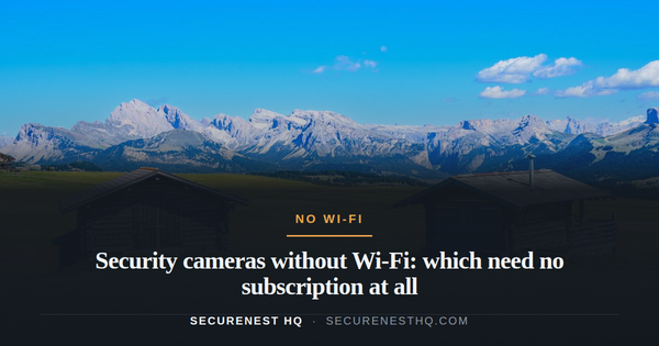 Charming wooden cabins set against stunning mountain backdrop in tranquil alpine meadow. Overlaid text reads “Security cameras without Wi-Fi: which need no subscription at all” — Secure Nest 